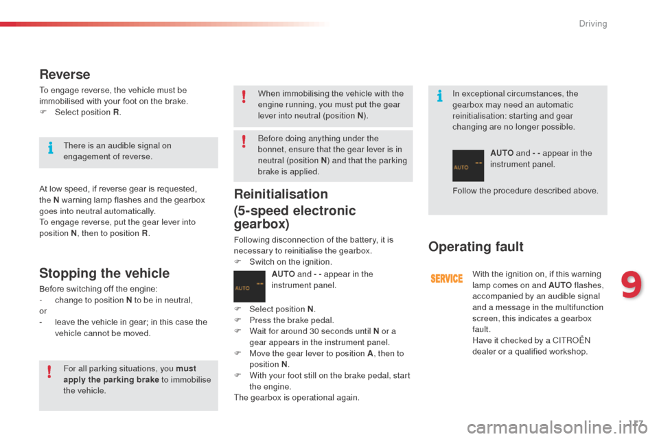 Citroen C3 RHD 2014 2.G Owners Manual 117
In exceptional circumstances, the 
gearbox may need an automatic 
reinitialisation: starting and gear 
changing are no longer possible.
Reverse
To engage reverse, the vehicle must be 
immobilised 