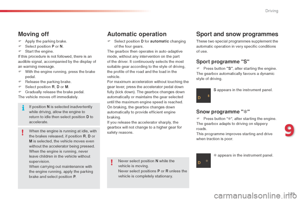 Citroen C3 RHD 2014 2.G Owners Guide 119
Moving off
F apply the parking brake.
F Sel ect position P or N .
F
S
tart the engine.
If this procedure is not followed, there is an
audible signal, accompanied by the display of
an warning Citroen C3 RHD 2014 2.G Owners Guide 119
Moving off
F apply the parking brake.
F Sel ect position P or N .
F
S
tart the engine.
If this procedure is not followed, there is an
audible signal, accompanied by the display of
an warning