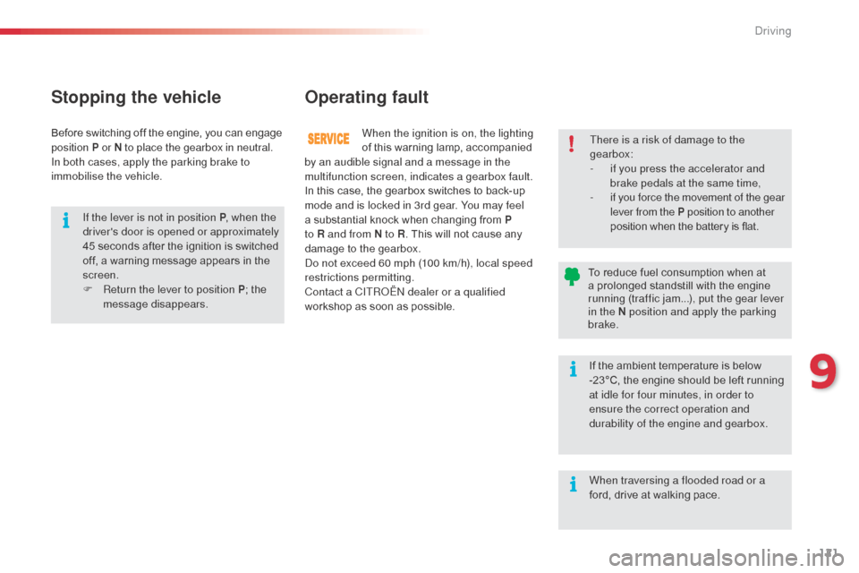Citroen C3 RHD 2014 2.G User Guide 121
Stopping the vehicleOperating fault
When the ignition is on, the lighting 
of this warning lamp, accompanied 
by an audible signal and a message in the 
multifunction screen, indicates a gearbox f