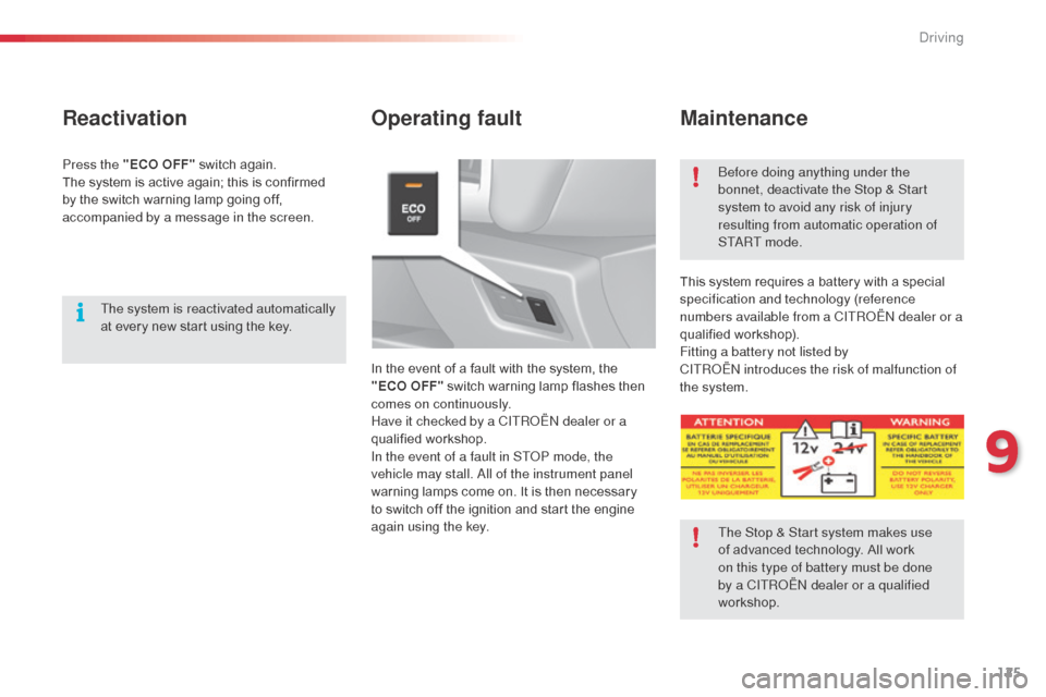 Citroen C3 RHD 2014 2.G User Guide 125
Operating faultMaintenance
In the event of a fault with the system, the 
"ECO OFF" switch warning lamp flashes then 
comes on continuously.
Have it checked by a CITR
oËn

 dealer or a 
qualified 