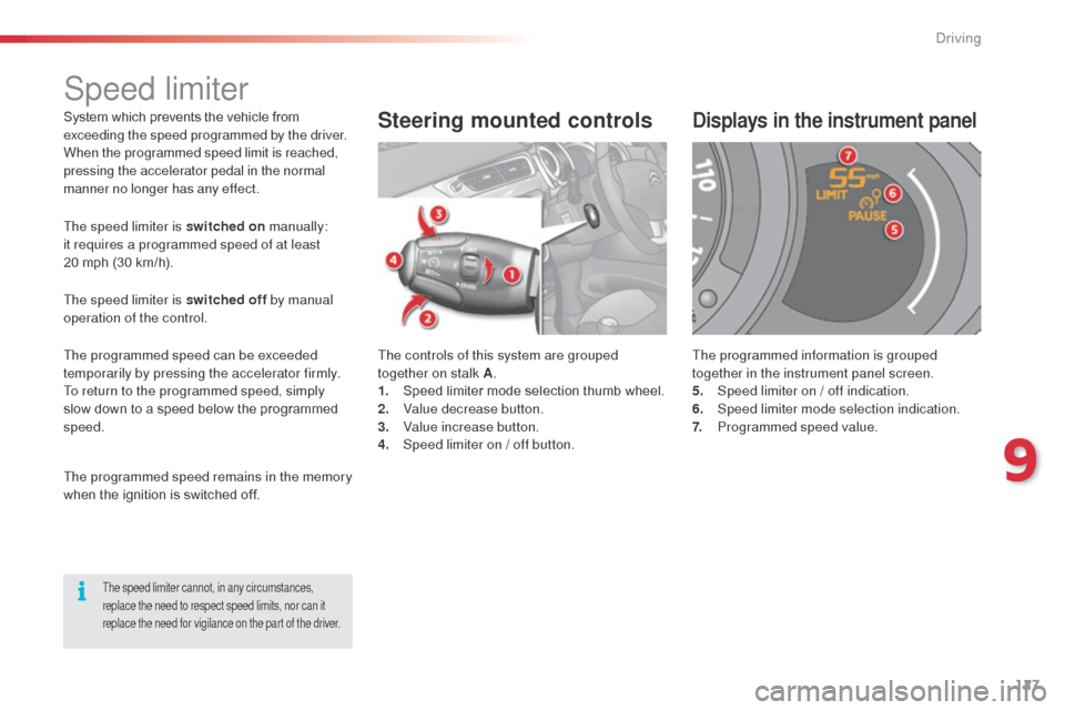 Citroen C3 RHD 2014 2.G Owners Guide 127
System which prevents the vehicle from 
exceeding the speed programmed by the driver.
When the programmed speed limit is reached, 
pressing the accelerator pedal in the normal 
manner no longer ha