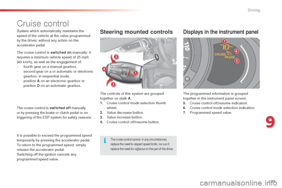 Citroen C3 RHD 2014 2.G Owners Guide 129
System which automatically maintains the 
speed of the vehicle at the value programmed 
by the driver, without any action on the 
accelerator pedal.The controls of this system are grouped 
togethe