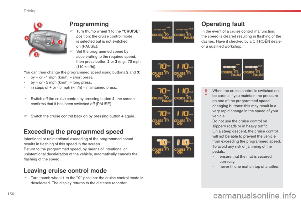 Citroen C3 RHD 2014 2.G Owners Manual 130
Programming
F Turn thumb wheel 1 to the "CRUISE" 
position: the cruise control mode 
is selected but is not switched 
on
 

(P a
U
 S E).
F
 
S
 et the programmed speed by 
accelerating to the req