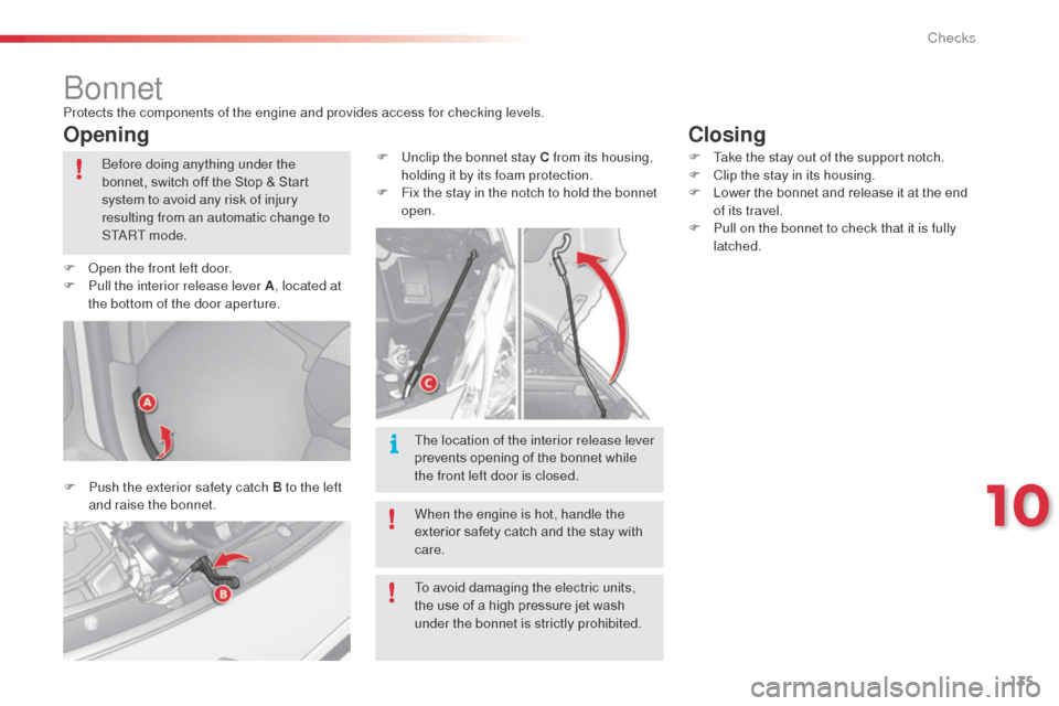 Citroen C3 RHD 2014 2.G Owners Manual 135
bonnetProtects the components of the engine and provides access for checking levels.
Opening
F Push the exterior safety catch B to the left and raise the bonnet. F
U
nclip the bonnet stay C fro Citroen C3 RHD 2014 2.G Owners Manual 135
bonnetProtects the components of the engine and provides access for checking levels.
Opening
F Push the exterior safety catch B to the left and raise the bonnet. F
U
nclip the bonnet stay C fro