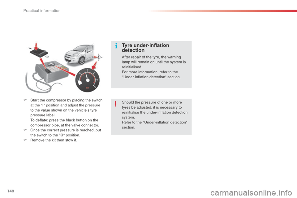 Citroen C3 RHD 2014 2.G Owners Manual 148
F Start the compressor by placing the switch at the " I" position and adjust the pressure
to the value shown on the vehicles tyre
pressure label.
T
o deflate: press the black button on the
c Citroen C3 RHD 2014 2.G Owners Manual 148
F Start the compressor by placing the switch at the " I" position and adjust the pressure
to the value shown on the vehicles tyre
pressure label.
T
o deflate: press the black button on the
c