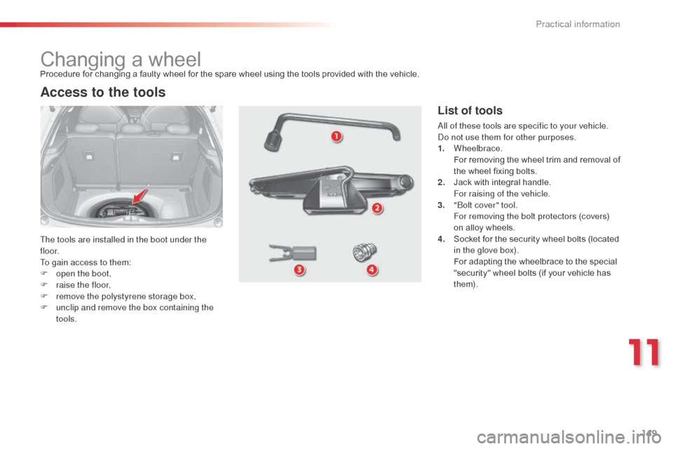 Citroen C3 RHD 2014 2.G Owners Manual 149
Changing a wheel
The tools are installed in the boot under the
f l o o r.
To gain access to them:
F
o
pen the boot,
F
r
aise the floor,
F
r
emove the polystyrene storage box,
F
u
nclip Citroen C3 RHD 2014 2.G Owners Manual 149
Changing a wheel
The tools are installed in the boot under the
f l o o r.
To gain access to them:
F
o
pen the boot,
F
r
aise the floor,
F
r
emove the polystyrene storage box,
F
u
nclip