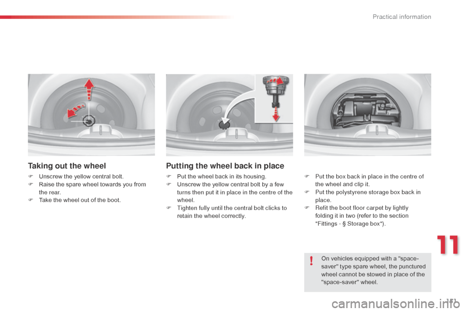 Citroen C3 RHD 2014 2.G Owners Manual 151
Taking out the wheel
F Unscrew the yellow central bolt.
F R aise the spare wheel towards you from
the rear.
F
T
ake the wheel out of the boot.
Putting the wheel back in place
F Put the wheel b Citroen C3 RHD 2014 2.G Owners Manual 151
Taking out the wheel
F Unscrew the yellow central bolt.
F R aise the spare wheel towards you from
the rear.
F
T
ake the wheel out of the boot.
Putting the wheel back in place
F Put the wheel b