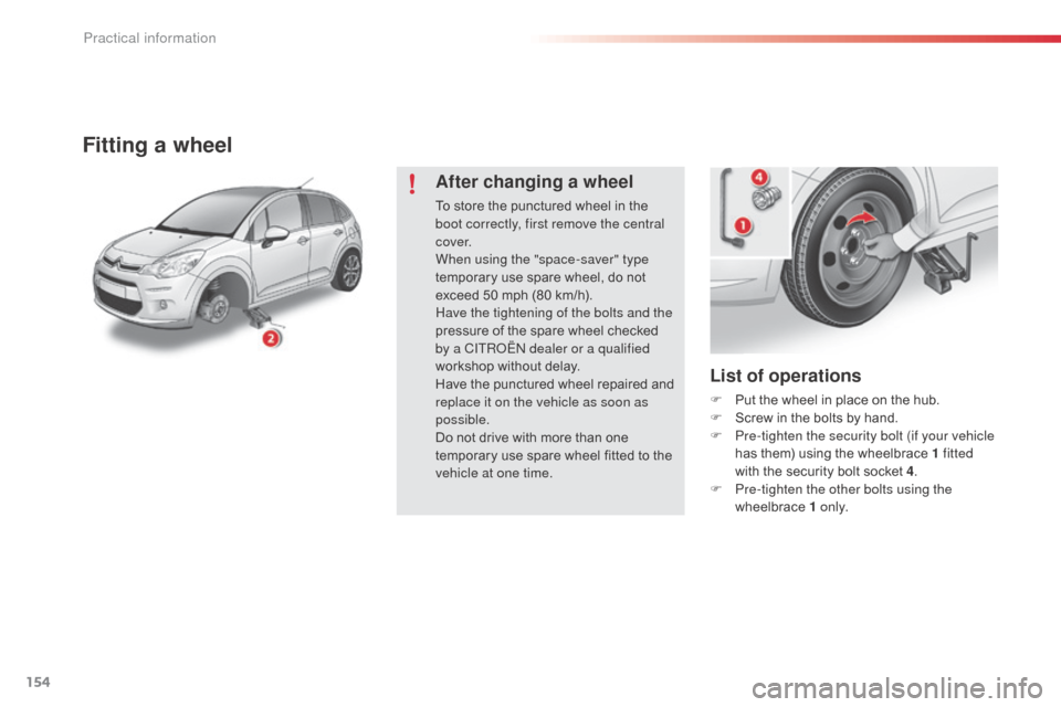 Citroen C3 RHD 2014 2.G Owners Manual 154
List of operations
F Put the wheel in place on the hub.
F S crew in the bolts by hand.
F
P
re-tighten the security bolt (if your vehicle
has them) using the wheelbrace 1 fitted
with the secur Citroen C3 RHD 2014 2.G Owners Manual 154
List of operations
F Put the wheel in place on the hub.
F S crew in the bolts by hand.
F
P
re-tighten the security bolt (if your vehicle
has them) using the wheelbrace 1 fitted
with the secur