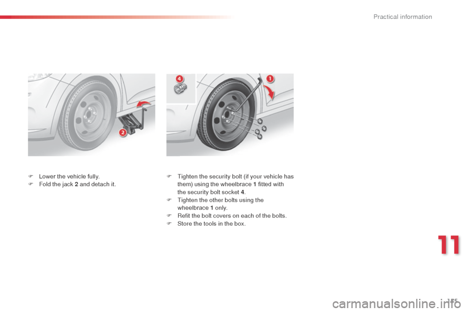 Citroen C3 RHD 2014 2.G Owners Manual 155
F Tighten the security bolt (if your vehicle has them) using the wheelbrace 1 fitted with
the security bolt socket 4 .
F
T
ighten the other bolts using the
wheelbrace 1 o n l y.
F
R
efit Citroen C3 RHD 2014 2.G Owners Manual 155
F Tighten the security bolt (if your vehicle has them) using the wheelbrace 1 fitted with
the security bolt socket 4 .
F
T
ighten the other bolts using the
wheelbrace 1 o n l y.
F
R
efit