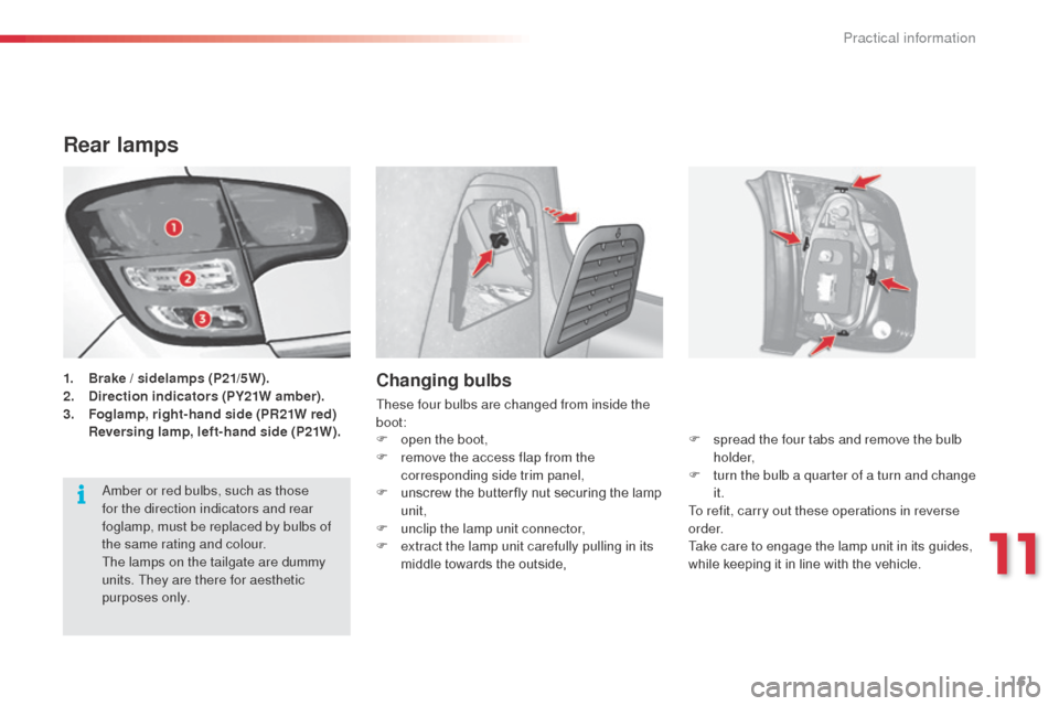 Citroen C3 RHD 2014 2.G Owners Manual 161
Rear lamps
1. Brake / sidelamps (P21/5W).
2. Direction indicators (PY21W amber) .
3.
F
oglamp, right-hand side (PR21W red)
R
eversing lamp, left-hand side (P21W).Changing bulbs
These four bu Citroen C3 RHD 2014 2.G Owners Manual 161
Rear lamps
1. Brake / sidelamps (P21/5W).
2. Direction indicators (PY21W amber) .
3.
F
oglamp, right-hand side (PR21W red)
R
eversing lamp, left-hand side (P21W).Changing bulbs
These four bu