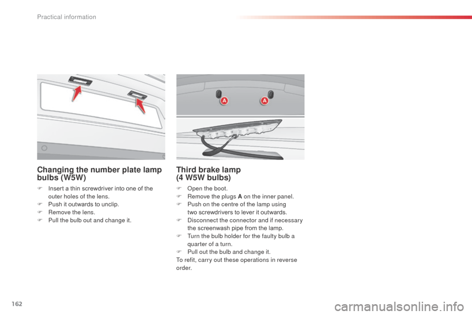 Citroen C3 RHD 2014 2.G Owners Manual 162
Changing the number plate lamp
bulbs (W5W)
F Insert a thin screwdriver into one of the outer holes of the lens.
F
P
ush it outwards to unclip.
F
R
emove the lens.
F
P
ull the bulb out an Citroen C3 RHD 2014 2.G Owners Manual 162
Changing the number plate lamp
bulbs (W5W)
F Insert a thin screwdriver into one of the outer holes of the lens.
F
P
ush it outwards to unclip.
F
R
emove the lens.
F
P
ull the bulb out an