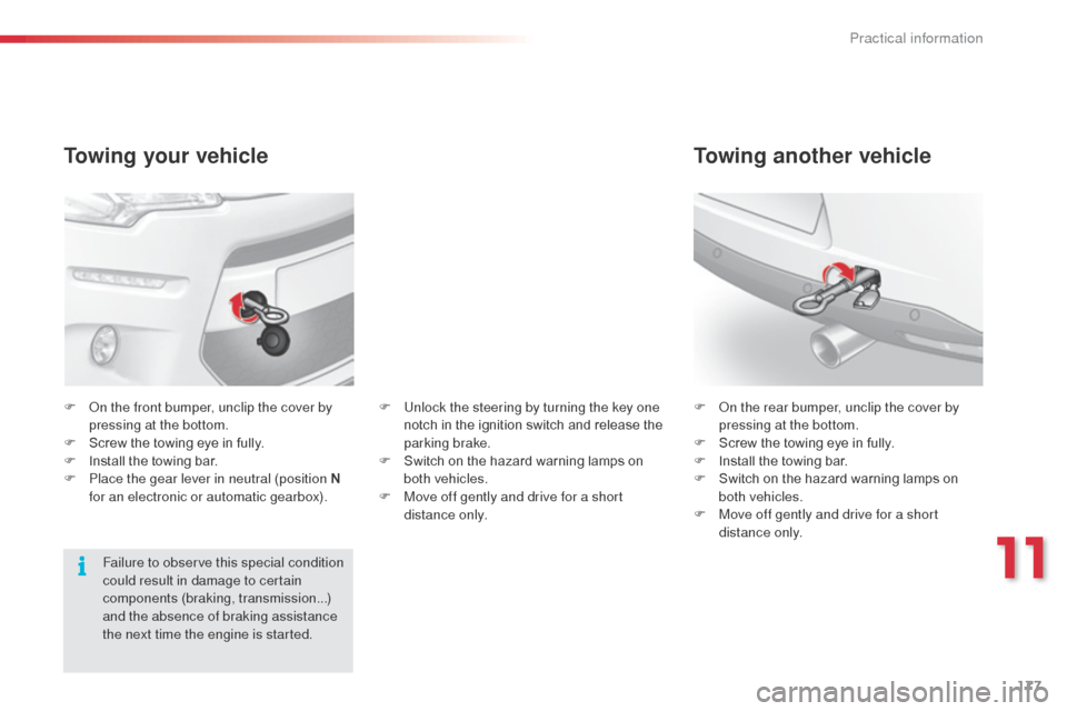 Citroen C3 RHD 2014 2.G Owners Manual 177
Towing your vehicle
F  on the front bumper, unclip the cover by pressing at the bottom.
F
 
S
 crew the towing eye in fully.
F
 
I
 nstall the towing bar.
F
 
P
 lace the gear lever in neutral (po