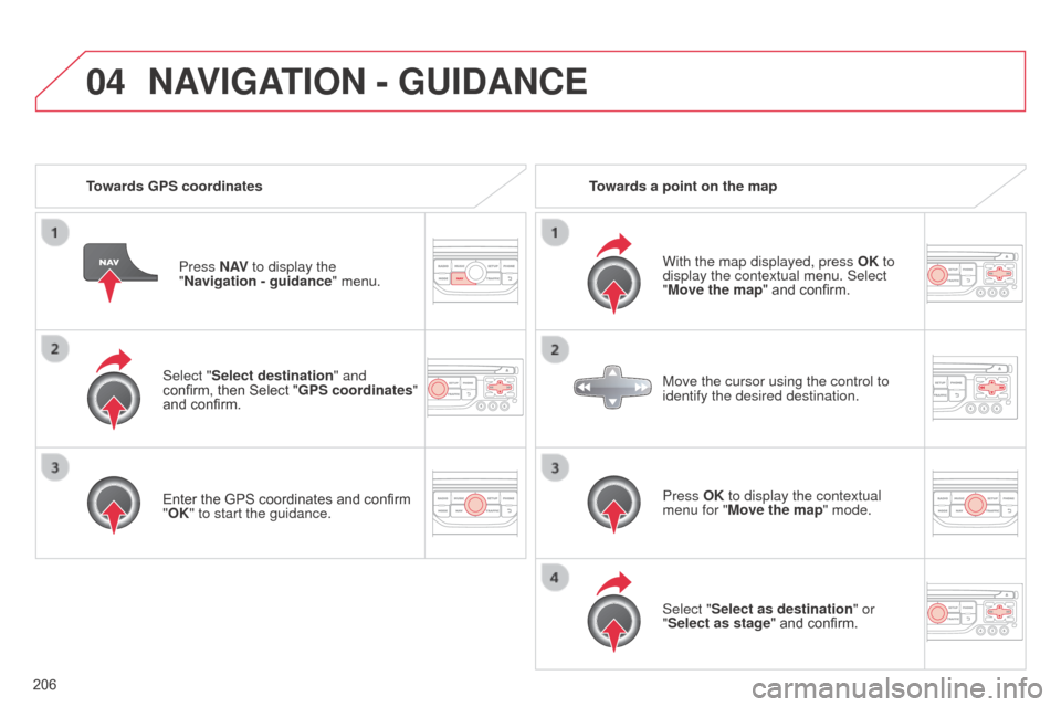 Citroen C3 RHD 2014 2.G User Guide 04
206Select "Select destination" and
confirm, then Select "GPS coordinates"
and confirm.
Enter the GPS coordinates and confirm
"OK" to start the guidance.
Press N AV
to display the
"Navigation - Citroen C3 RHD 2014 2.G User Guide 04
206Select "Select destination" and
confirm, then Select "GPS coordinates"
and confirm.
Enter the GPS coordinates and confirm
"OK" to start the guidance.
Press N AV
to display the
"Navigation -