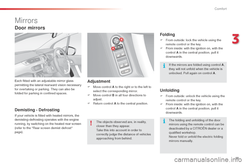 Citroen C3 RHD 2014 2.G Workshop Manual 51
Mirrors
Each fitted with an adjustable mirror glass 
permitting the lateral rearward vision necessary 
for overtaking or parking. They can also be 
folded for parking in confined spaces.Adjustment
