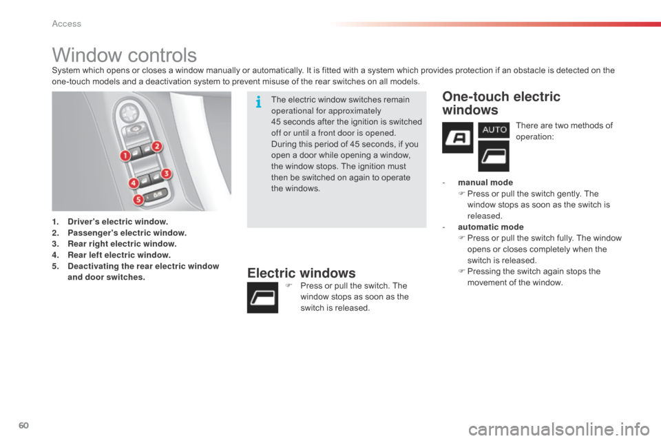 Citroen C3 RHD 2014 2.G Repair Manual 60
Window controlsSystem which opens or closes a window manually or automatically. It is fitted with a system which provides protection if an obstacle is detected on the 
one-touch models and a deacti