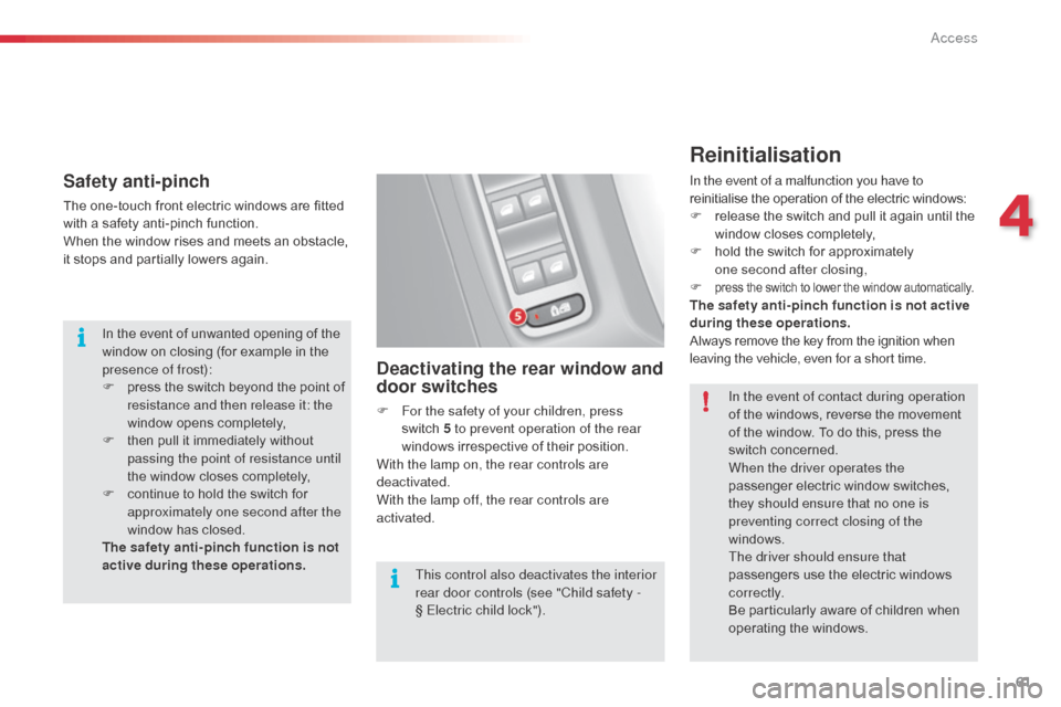 Citroen C3 RHD 2014 2.G Repair Manual 61
Safety anti-pinch
The one-touch front electric windows are fitted 
with a safety anti-pinch function.
When the window rises and meets an obstacle, 
it stops and partially lowers again.
Deactivating