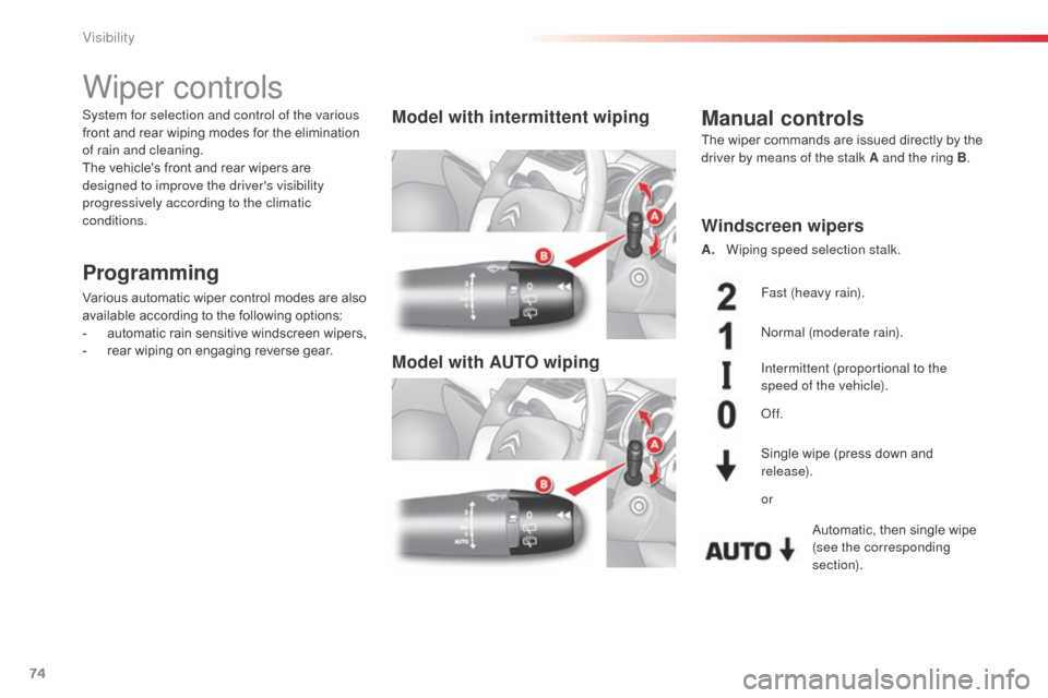 Citroen C3 RHD 2014 2.G Manual PDF 74
Wiper controls
Programming
Various automatic wiper control modes are also 
available according to the following options:
-
 a
utomatic rain sensitive windscreen wipers,
-
 
r
 ear wiping on engagin