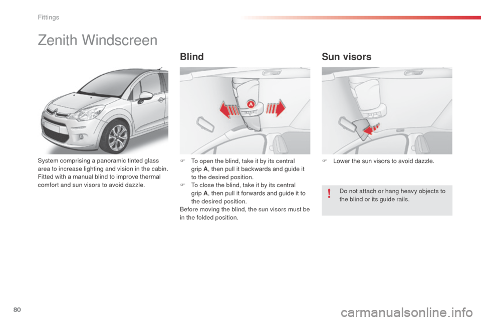 Citroen C3 RHD 2014 2.G Manual Online 80
System comprising a panoramic tinted glass 
area to increase lighting and vision in the cabin.
Fitted with a manual blind to improve thermal 
comfort and sun visors to avoid dazzle.
Zenith Windscre