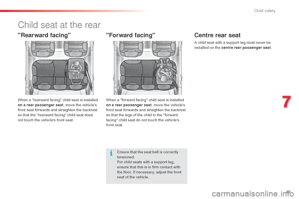 Citroen C3 RHD 2014 2.G Manual Online 87
Child seat at the rear
"Rearward facing"
When a "rear ward facing" child seat is installed 
on a rear passenger seat, move the vehicles 
front seat for wards and straighten the backrest 
so that t