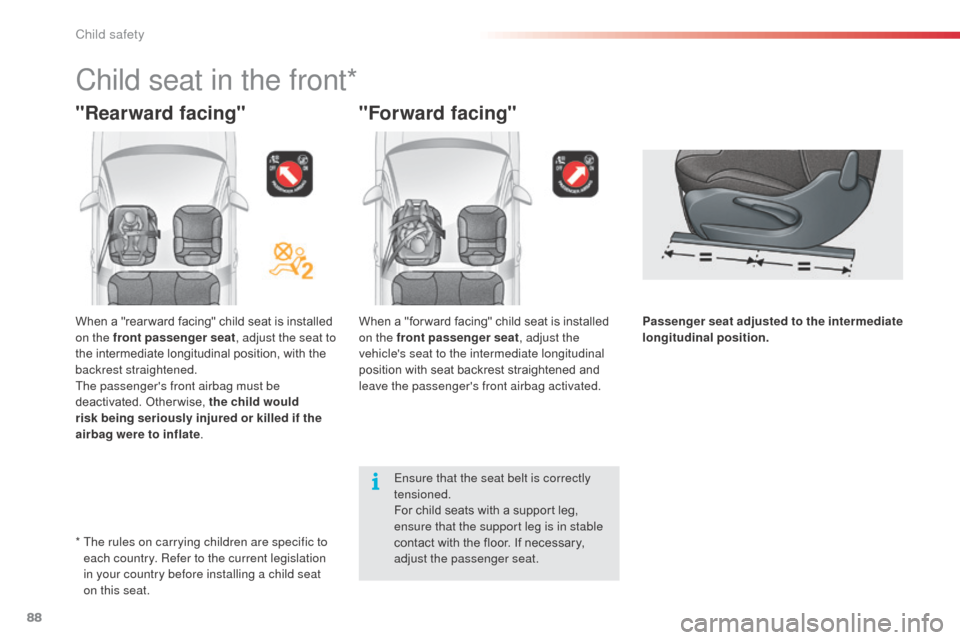 Citroen C3 RHD 2014 2.G Manual Online 88
"Forward facing"
When a "for ward facing" child seat is installed 
on the front passenger seat, adjust the 
vehicles seat to the intermediate longitudinal 
position with seat backrest straightened
