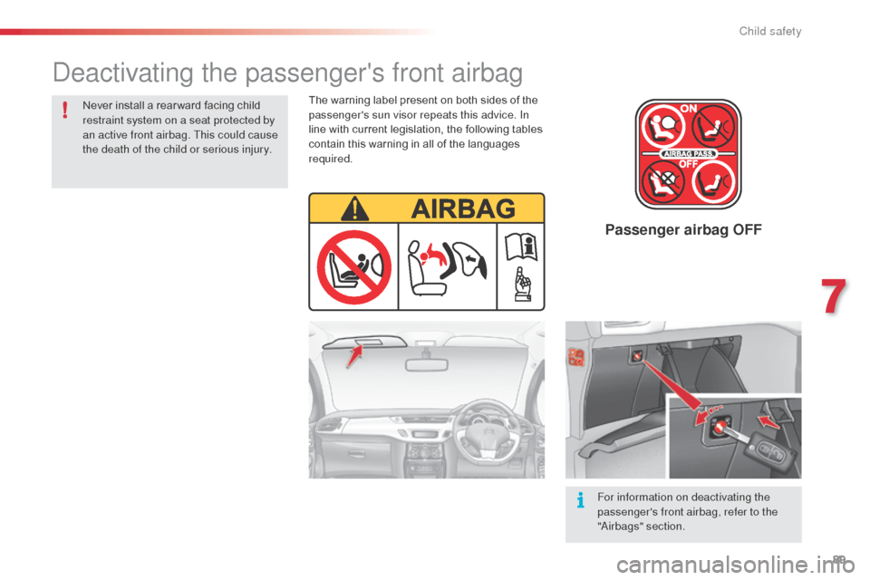 Citroen C3 RHD 2014 2.G Owners Manual 89
Passenger airbag OFF
Never install a rear ward facing child 
restraint system on a seat protected by 
an active front airbag. This could cause 
the death of the child or serious injury.For informat