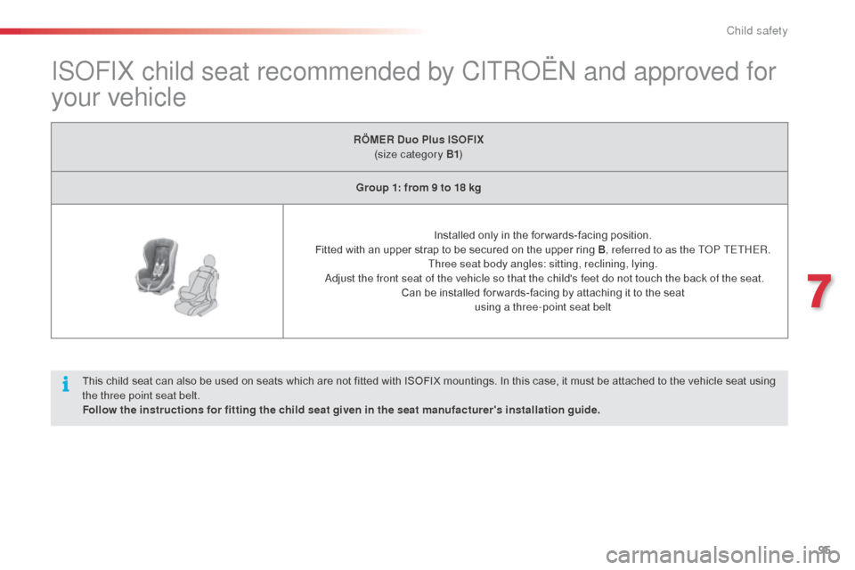 Citroen C3 RHD 2014 2.G Owners Manual 95
ISoFIX child seat recommended by CITRoËn and approved for
your vehicle
This child seat can also be used on seats which are not fitted with ISOFIX mountings. In this case, it must be attached to t Citroen C3 RHD 2014 2.G Owners Manual 95
ISoFIX child seat recommended by CITRoËn and approved for
your vehicle
This child seat can also be used on seats which are not fitted with ISOFIX mountings. In this case, it must be attached to t