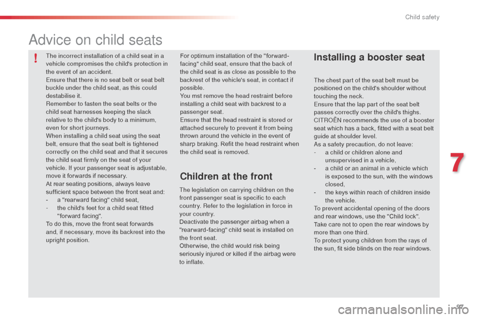 Citroen C3 RHD 2014 2.G Owners Manual 97
The chest part of the seat belt must be
positioned on the childs shoulder without
touching the neck.
Ensure that the lap part of the seat belt
passes correctly over the childs thighs.
CITR
oË Citroen C3 RHD 2014 2.G Owners Manual 97
The chest part of the seat belt must be
positioned on the childs shoulder without
touching the neck.
Ensure that the lap part of the seat belt
passes correctly over the childs thighs.
CITR
oË