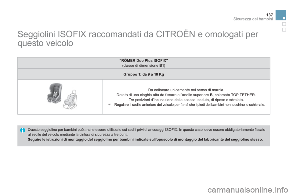 CITROEN DS3 2013 Libretti Di Uso E manutenzione (in Italian) 137
Sicurezza dei bambini
Seggiolini ISOFIX raccomandati da CITROËN e omologati per
questo veicolo
Questo seggiolino per bambini può anche essere utilizzato sui sedili pr CITROEN DS3 2013 Libretti Di Uso E manutenzione (in Italian) 137
Sicurezza dei bambini
Seggiolini ISOFIX raccomandati da CITROËN e omologati per
questo veicolo
Questo seggiolino per bambini può anche essere utilizzato sui sedili pr