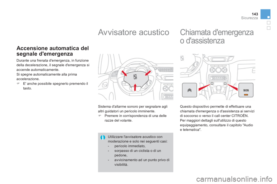 CITROEN DS3 2013  Libretti Di Uso E manutenzione (in Italian) 143Sicurezza
Accensione automatica del
segnale demergenza
  Durante una frenata demergenza, in funzione
della decelerazione, il segnale demergenza siaccende automaticamente.Si spegne automaticament