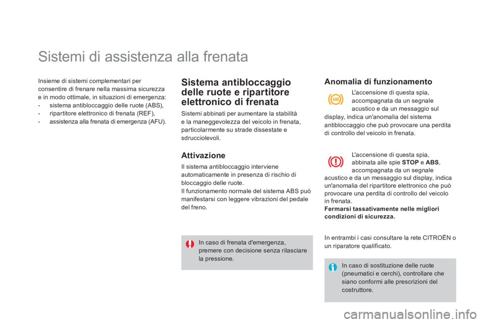 CITROEN DS3 2013  Libretti Di Uso E manutenzione (in Italian)    
 
 
 
 
 
 
 
 
 
 
 
 
 
 
 
 
Sistemi di assistenza alla frenata 
Insieme di sistemi complementari per consentire di frenare nella massima sicurezza e in modo ottimale, in situazioni di emergenz