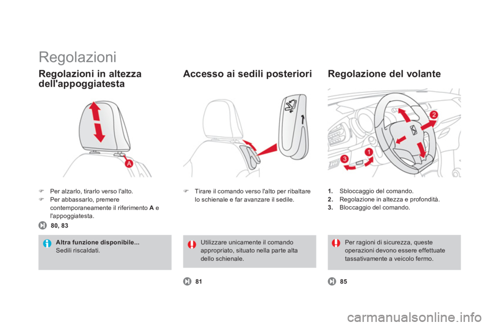 CITROEN DS3 2013  Libretti Di Uso E manutenzione (in Italian)   Regolazioni 
�)Per alzarlo, tirarlo verso lalto.�)Per abbassarlo, premere contemporaneamente il riferimento  Ae lappoggiatesta.  
Regolazioni in altezza
dellappo
ggiatesta 
Altra funzione disponi
