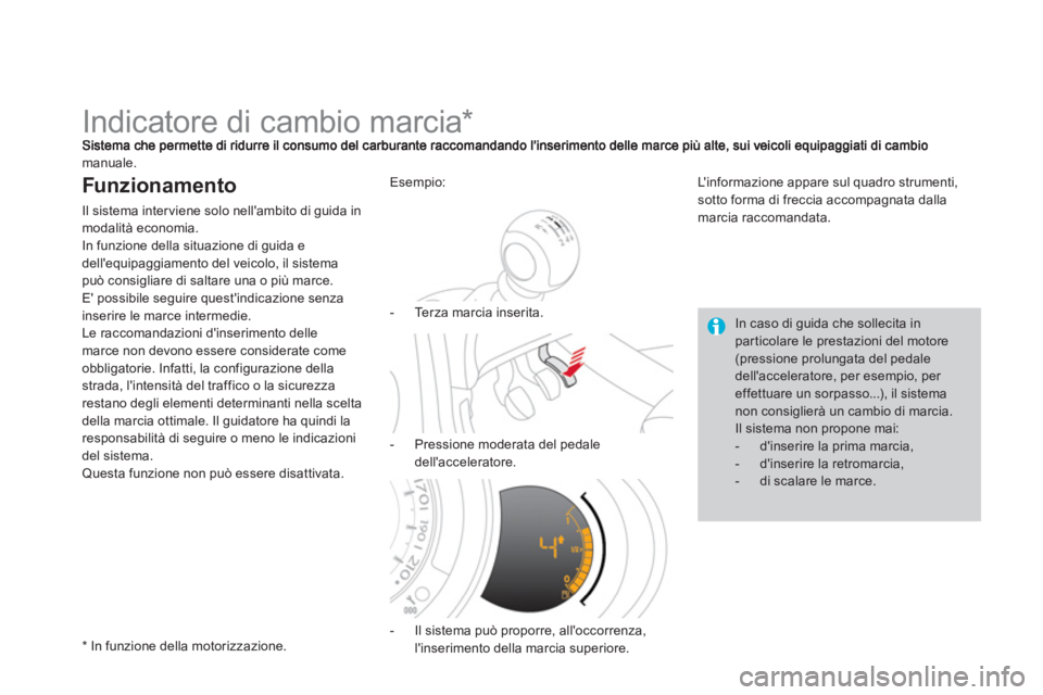 CITROEN DS3 2013  Libretti Di Uso E manutenzione (in Italian)    
 
 
 
 
 
 
 
 
 
 
Indicatore di cambio marcia *  
manuale.
Funzionamento 
Il sistema interviene solo nellambito di guida inmodalità economia.
In 
funzione della situazione di guida e
dellequi