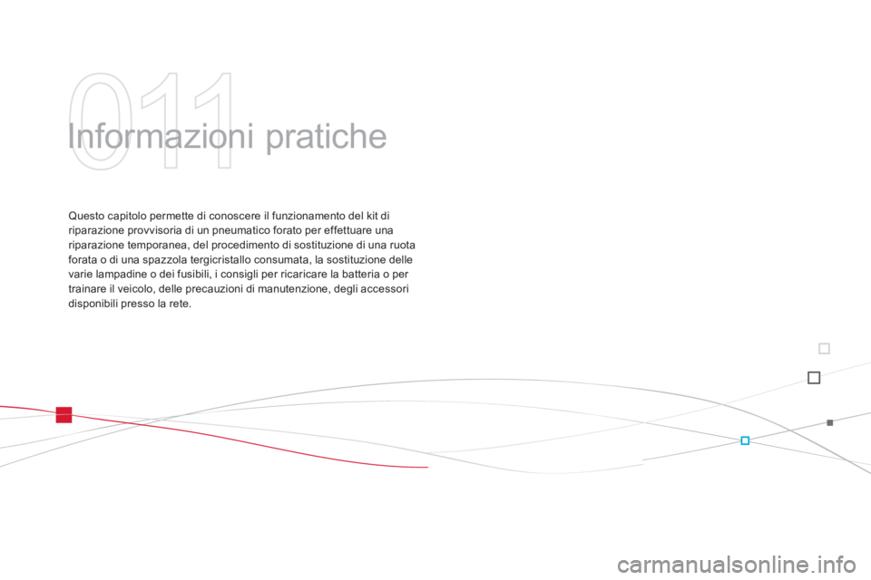 CITROEN DS3 2013  Libretti Di Uso E manutenzione (in Italian) 011
  Informazioni pratiche  
Questo capitolo permette di conoscere il funzionamento del kit diriparazione provvisoria di un pneumatico forato per effettuare una riparazione temporanea, del procedimen