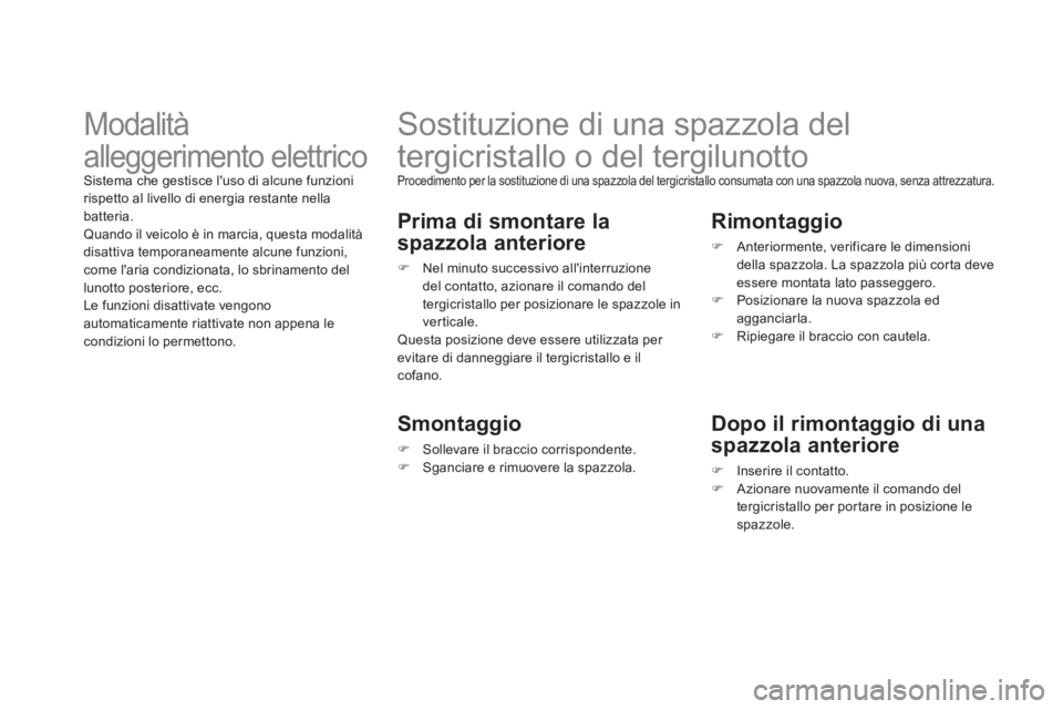 CITROEN DS3 2013  Libretti Di Uso E manutenzione (in Italian)    
 
 
 
 
 
 
 
Sostituzione di una spazzola del 
tergicristallo o del tergilunotto 
 Procedimento per la sostituzione di una spazzola del tergicristallo consumata con una spazzola nuova, senza attr