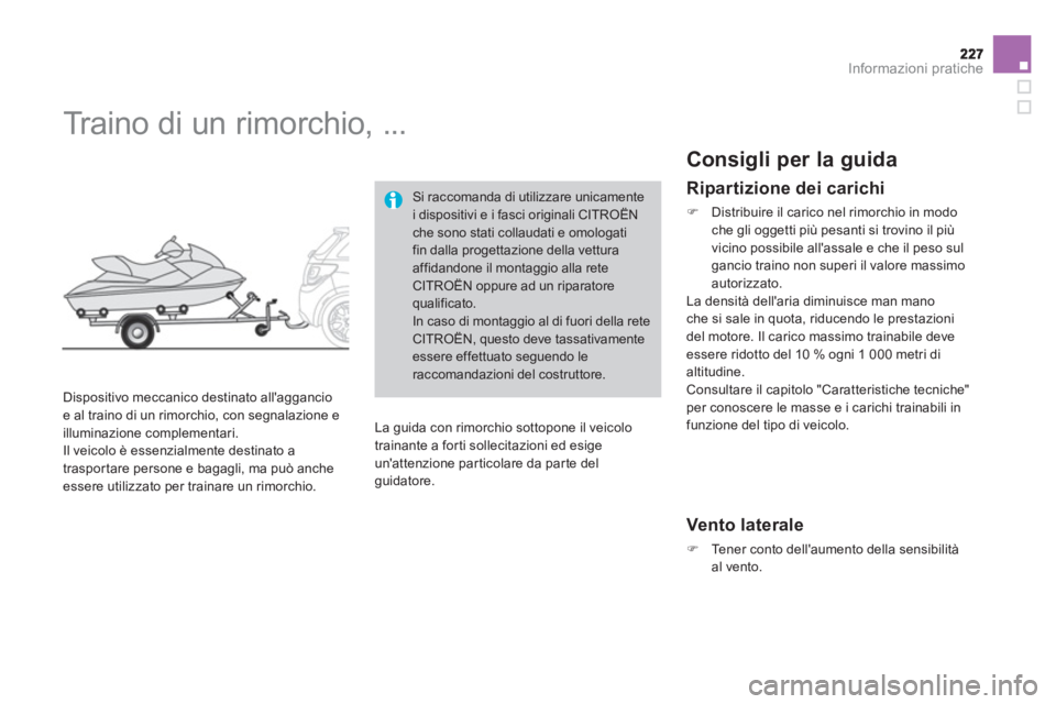 CITROEN DS3 2013  Libretti Di Uso E manutenzione (in Italian) Informazioni pratiche
   
 
 
 
 
Traino di un rimorchio, ... 
 
 
Dispositivo meccanico destinato allaggancio e al traino di un rimorchio, con segnalazione e
illuminazione complementari. 
  Il v
eic