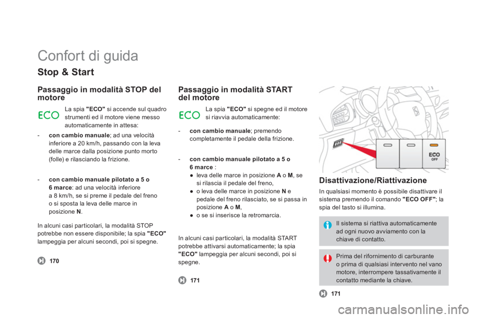 CITROEN DS3 2013 Libretti Di Uso E manutenzione (in Italian) Confort di guida
Stop & Start
Passaggio in modalità STOP delmotore
170
La spia "ECO"
si accende sul quadro strumenti ed il motore viene messo automaticamente in attesa:
-
con cambio manuale CITROEN DS3 2013 Libretti Di Uso E manutenzione (in Italian) Confort di guida
Stop & Start
Passaggio in modalità STOP delmotore
170
La spia "ECO"
si accende sul quadro strumenti ed il motore viene messo automaticamente in attesa:
-
con cambio manuale