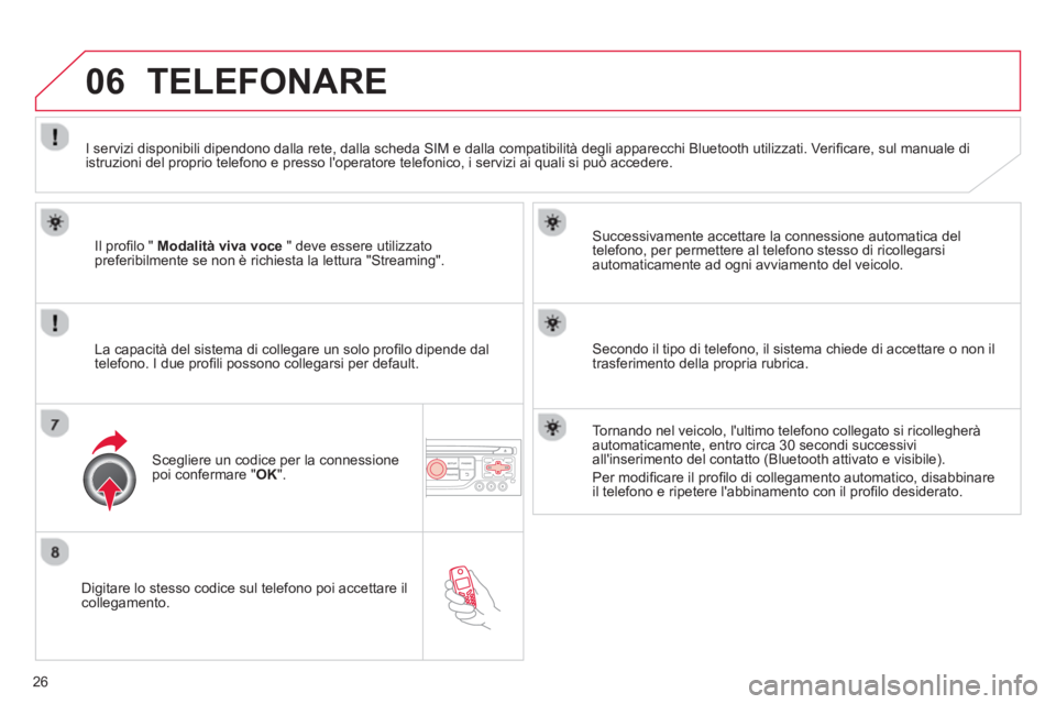 CITROEN DS3 2013 Libretti Di Uso E manutenzione (in Italian) 26
06
Digitare lo stesso codice sul telefono poi accettare ilcollegamento.
Successivamente accettare la connessione automatica del
telefono, per permettere al telefono stesso di ricollegarsi CITROEN DS3 2013 Libretti Di Uso E manutenzione (in Italian) 26
06
Digitare lo stesso codice sul telefono poi accettare ilcollegamento.
Successivamente accettare la connessione automatica del
telefono, per permettere al telefono stesso di ricollegarsi