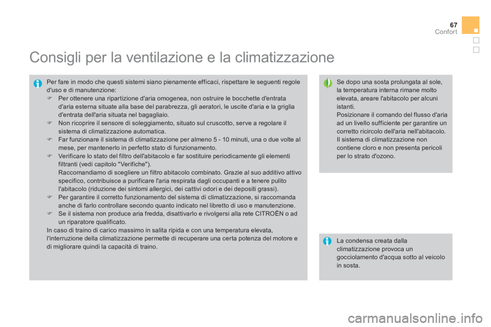 CITROEN DS3 2013  Libretti Di Uso E manutenzione (in Italian) 67
Confort
   
 
 
 
 
 
 
 
 
 
 
Consigli per la ventilazione e la climatizzazione 
 
 Se dopo una sosta prolungata al sole,la temperatura interna rimane moltoelevata, areare labitacolo per alcuni 