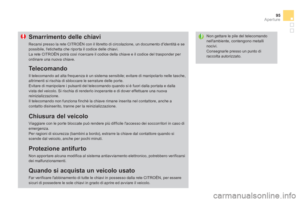 CITROEN DS3 2013  Libretti Di Uso E manutenzione (in Italian) 95
Aperture
Non gettare le pile del telecomandonellambiente, contengono metalli nocivi. 
  Consegnarle presso un punto diraccolta autorizzato.
Smarrimento delle chiavi
 
Recarsi presso la rete CITRO
