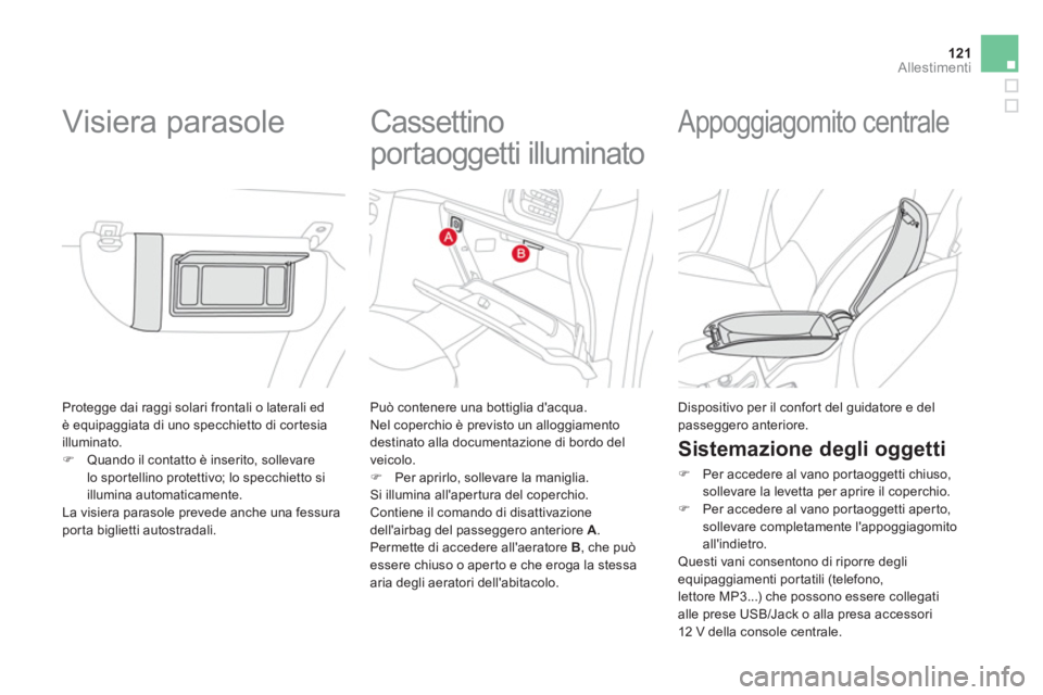 CITROEN DS3 2011  Libretti Di Uso E manutenzione (in Italian) 121Allestimenti
  Protegge dai raggi solari frontali o laterali ed 
è equipaggiata di uno specchietto di cor tesia 
illuminato. 
   
 
�) 
  Quando il contatto è inserito, sollevare 
lo sportellino 