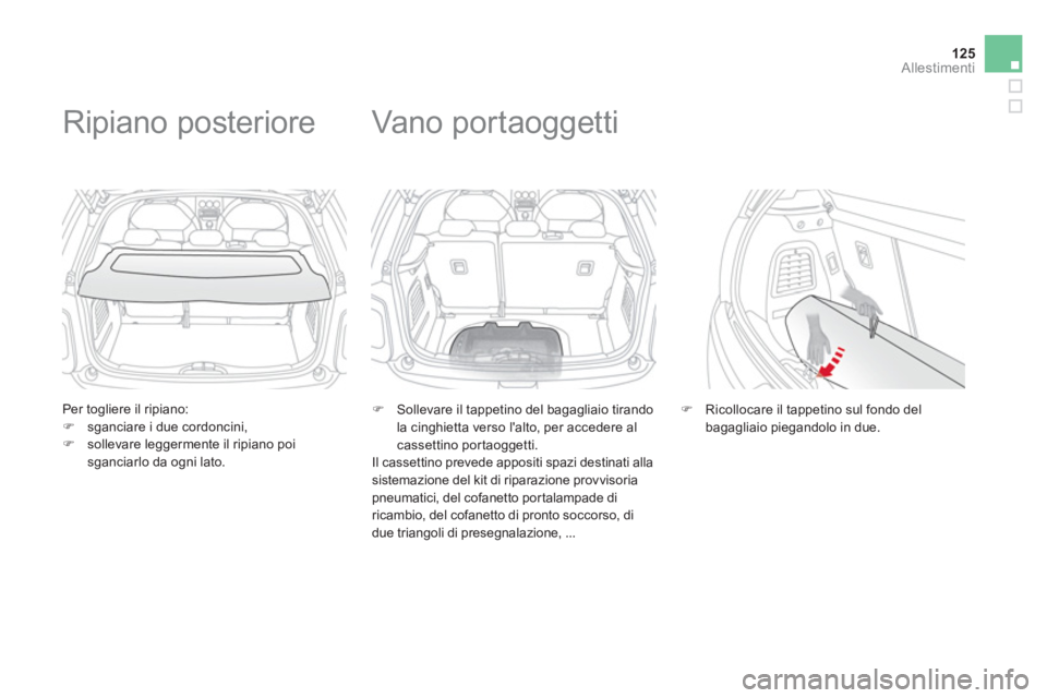 CITROEN DS3 2011  Libretti Di Uso E manutenzione (in Italian) 125Allestimenti
   
Per togliere il ripiano: 
   
 
�) 
  sganciare i due cordoncini, 
   
�) 
  sollevare leggermente il ripiano poi 
sganciarlo da ogni lato.  
 
 
 
 
 
 
 
Ripiano posteriore 
 
 
