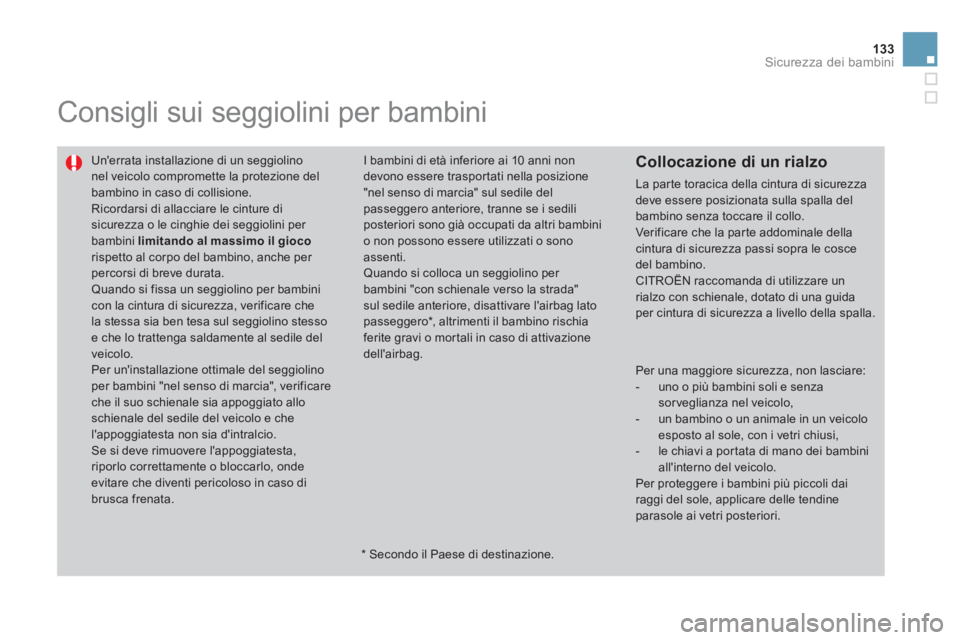CITROEN DS3 2011 Libretti Di Uso E manutenzione (in Italian) 133Sicurezza dei bambini
Consigli sui seggiolini per bambini
Unerrata installazione di un seggiolino
nel veicolo compromette la protezione del
bambino in caso di collisione.
Ricordarsi di a CITROEN DS3 2011 Libretti Di Uso E manutenzione (in Italian) 133Sicurezza dei bambini
Consigli sui seggiolini per bambini
Unerrata installazione di un seggiolino
nel veicolo compromette la protezione del
bambino in caso di collisione.
Ricordarsi di a