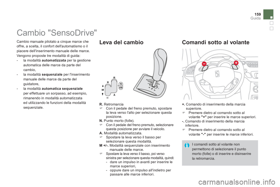 CITROEN DS3 2011  Libretti Di Uso E manutenzione (in Italian) 159Guida
   
 
 
 
 
 
 
 
 
 
 
 
 
 
 
 
 
Cambio "SensoDrive" 
 
 
R. 
 Retromarcia 
   
 
�) 
  Con il pedale del freno premuto, spostare 
la leva verso lalto per selezionare questa 
posizione.  