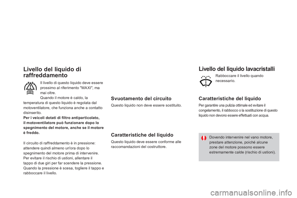 CITROEN DS3 2011  Libretti Di Uso E manutenzione (in Italian)    
Svuotamento del circuito 
 
Questo liquido non deve essere sostituito.  
 
 
Caratteristiche del liquido 
 
Questo liquido deve essere conforme alle 
raccomandazioni del costruttore.  
 
 
 
Livel