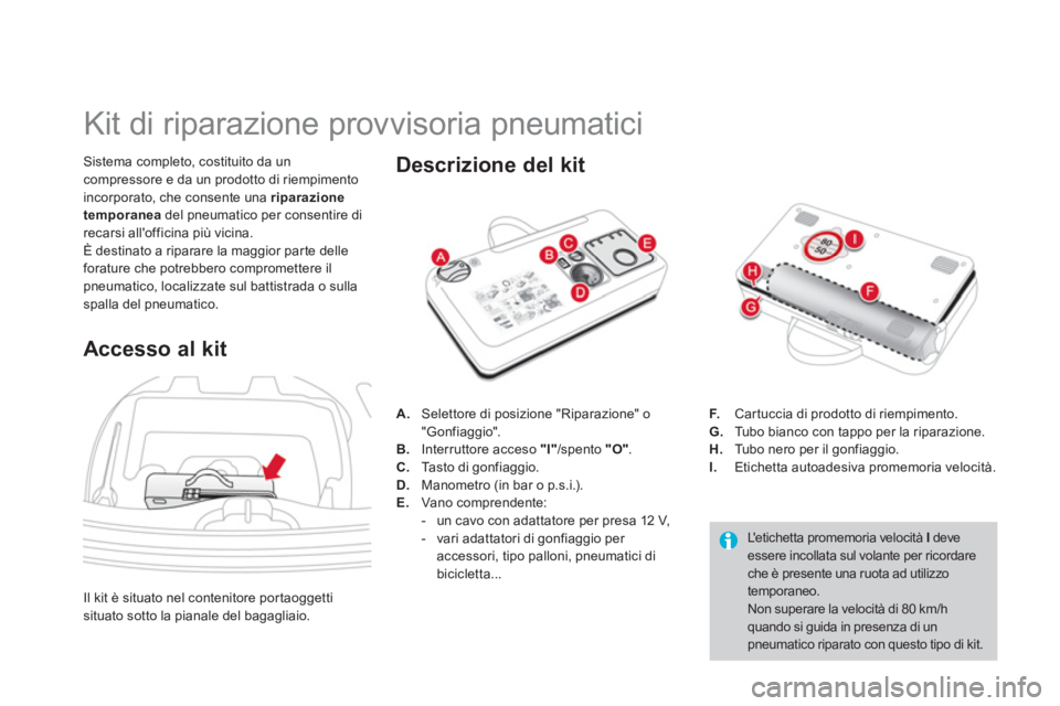 CITROEN DS3 2011  Libretti Di Uso E manutenzione (in Italian)    
 
 
 
 
 
 
 
 
 
 
 
 
 
 
 
 
Kit di riparazione provvisoria pneumatici 
 
Sistema completo, costituito da un 
compressore e da un prodotto di riempimento 
incorporato, che consente una  riparaz