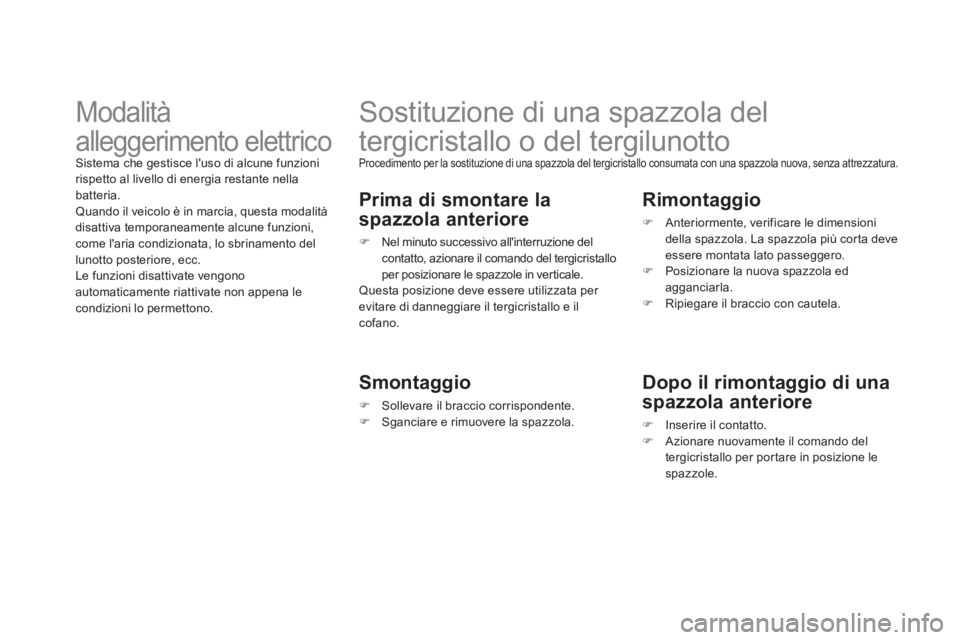 CITROEN DS3 2011 Libretti Di Uso E manutenzione (in Italian)
Sostituzione di una spazzola del
tergicristallo o del tergilunotto
Procedimento per la sostituzione di una spazzola del tergicristallo consumata con una spazzola nuova, senza att CITROEN DS3 2011 Libretti Di Uso E manutenzione (in Italian)
Sostituzione di una spazzola del
tergicristallo o del tergilunotto
Procedimento per la sostituzione di una spazzola del tergicristallo consumata con una spazzola nuova, senza att