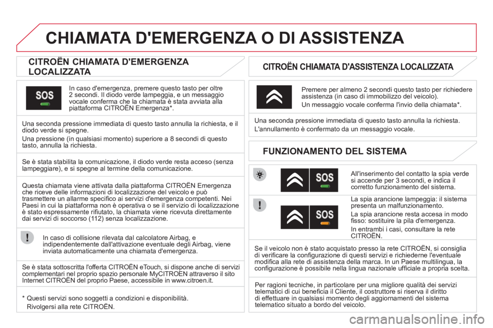 CITROEN DS3 2011  Libretti Di Uso E manutenzione (in Italian)    
 
 
 
 
 
 
 
 
 
 
 
 
 
CHIAMATA DEMERGENZA O DI ASSISTENZA  
 
 
 
 
 
 
 
 
CITROËN CHIAMATA DEMERGENZA 
LOCALIZZATA  
 
 
In caso demergenza, premere questo tasto per oltre 
2 secondi. Il