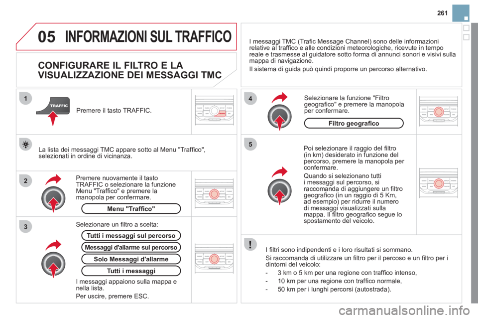 CITROEN DS3 2011 Libretti Di Uso E manutenzione (in Italian) 05
2 1
3
4
5
261
INFORMAZIONI SUL TRAFFICO
CONFIGURARE IL FILTRO E LA
VISUALIZZAZIONE DEI MESSAGGI TMC
Poi selezionare il raggio del fi ltro
(in km) desiderato in funzio CITROEN DS3 2011 Libretti Di Uso E manutenzione (in Italian) 05
2 1
3
4
5
261
INFORMAZIONI SUL TRAFFICO
CONFIGURARE IL FILTRO E LA
VISUALIZZAZIONE DEI MESSAGGI TMC
Poi selezionare il raggio del fi ltro
(in km) desiderato in funzio