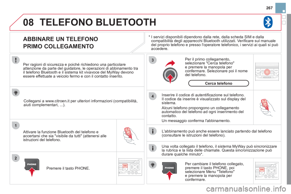 CITROEN DS3 2011 Libretti Di Uso E manutenzione (in Italian) 08
1
2
3
4
267
TELEFONO BLUETOOTH
*
I servizi disponibili dipendono dalla rete, dalla scheda SIM e dalla
compatibilità degli apparecchi Bluetooth utilizzati. Verifi care sul manuale
de CITROEN DS3 2011 Libretti Di Uso E manutenzione (in Italian) 08
1
2
3
4
267
TELEFONO BLUETOOTH
*
I servizi disponibili dipendono dalla rete, dalla scheda SIM e dalla
compatibilità degli apparecchi Bluetooth utilizzati. Verifi care sul manuale
de