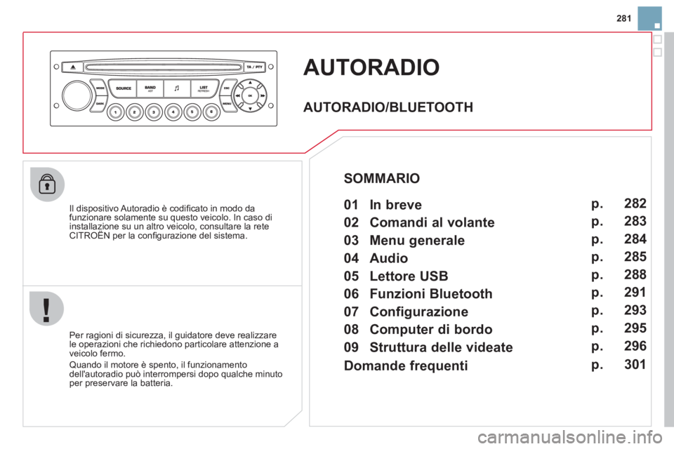 CITROEN DS3 2011 Libretti Di Uso E manutenzione (in Italian) 281
AUTORADIO
Il dispositivo Autoradio è codifi cato in modo da
funzionare solamente su questo veicolo. In caso di
installazione su un altro veicolo, consultare la rete
CITROËN per la con CITROEN DS3 2011 Libretti Di Uso E manutenzione (in Italian) 281
AUTORADIO
Il dispositivo Autoradio è codifi cato in modo da
funzionare solamente su questo veicolo. In caso di
installazione su un altro veicolo, consultare la rete
CITROËN per la con